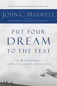 Put Your Dream To The Test - John C. Maxwell